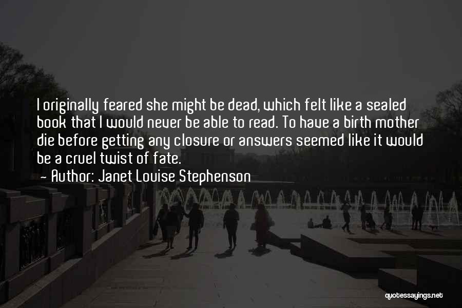 Janet Louise Stephenson Quotes: I Originally Feared She Might Be Dead, Which Felt Like A Sealed Book That I Would Never Be Able To