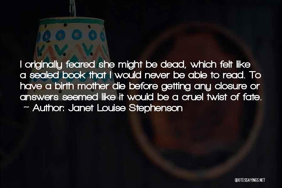 Janet Louise Stephenson Quotes: I Originally Feared She Might Be Dead, Which Felt Like A Sealed Book That I Would Never Be Able To