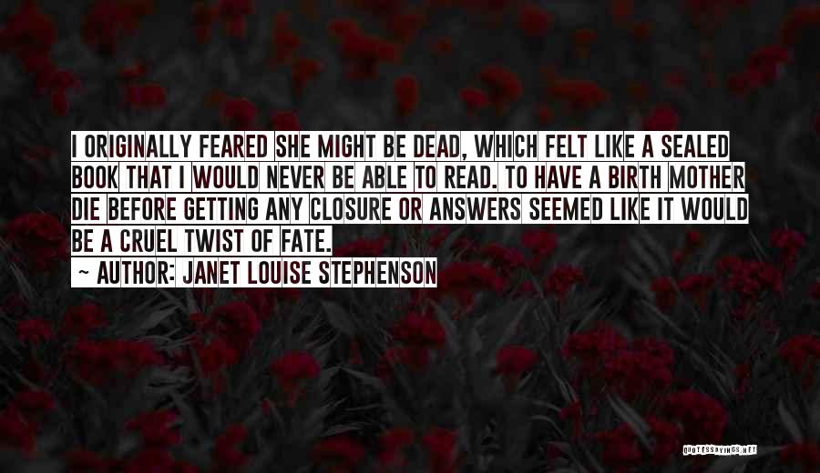 Janet Louise Stephenson Quotes: I Originally Feared She Might Be Dead, Which Felt Like A Sealed Book That I Would Never Be Able To