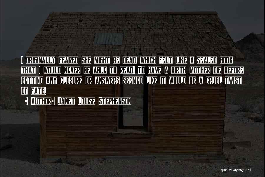 Janet Louise Stephenson Quotes: I Originally Feared She Might Be Dead, Which Felt Like A Sealed Book That I Would Never Be Able To