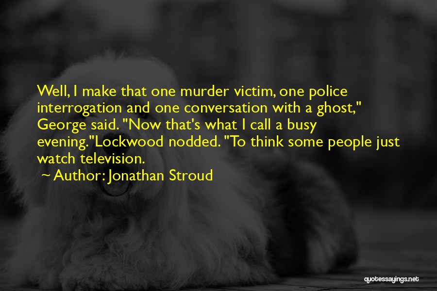 Jonathan Stroud Quotes: Well, I Make That One Murder Victim, One Police Interrogation And One Conversation With A Ghost, George Said. Now That's