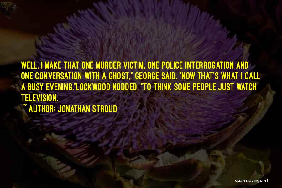 Jonathan Stroud Quotes: Well, I Make That One Murder Victim, One Police Interrogation And One Conversation With A Ghost, George Said. Now That's