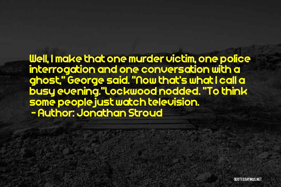 Jonathan Stroud Quotes: Well, I Make That One Murder Victim, One Police Interrogation And One Conversation With A Ghost, George Said. Now That's