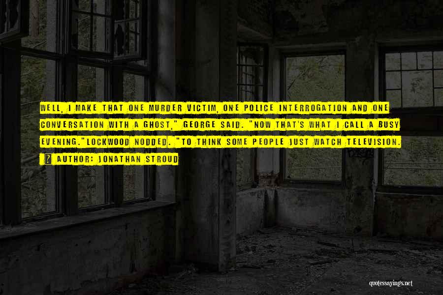 Jonathan Stroud Quotes: Well, I Make That One Murder Victim, One Police Interrogation And One Conversation With A Ghost, George Said. Now That's