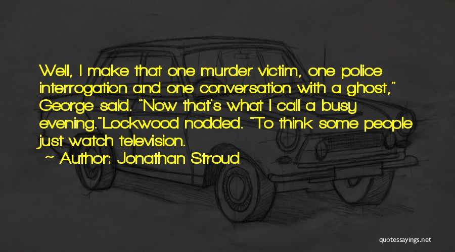 Jonathan Stroud Quotes: Well, I Make That One Murder Victim, One Police Interrogation And One Conversation With A Ghost, George Said. Now That's