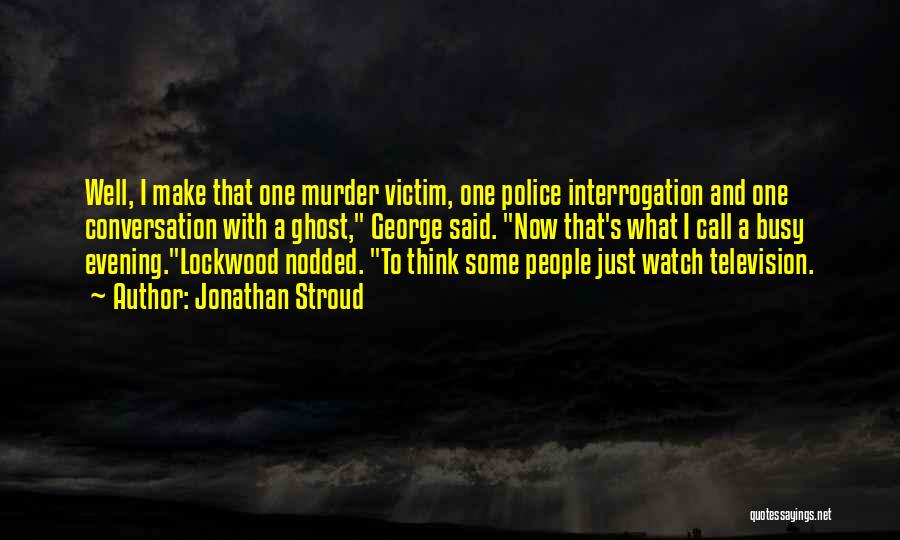 Jonathan Stroud Quotes: Well, I Make That One Murder Victim, One Police Interrogation And One Conversation With A Ghost, George Said. Now That's