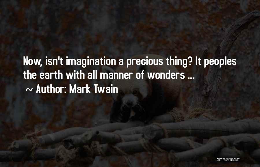 Mark Twain Quotes: Now, Isn't Imagination A Precious Thing? It Peoples The Earth With All Manner Of Wonders ...