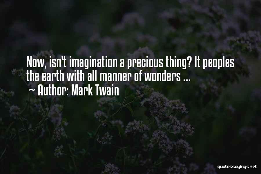 Mark Twain Quotes: Now, Isn't Imagination A Precious Thing? It Peoples The Earth With All Manner Of Wonders ...