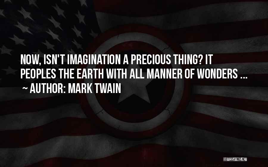 Mark Twain Quotes: Now, Isn't Imagination A Precious Thing? It Peoples The Earth With All Manner Of Wonders ...