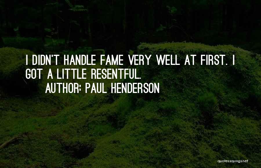 Paul Henderson Quotes: I Didn't Handle Fame Very Well At First. I Got A Little Resentful.