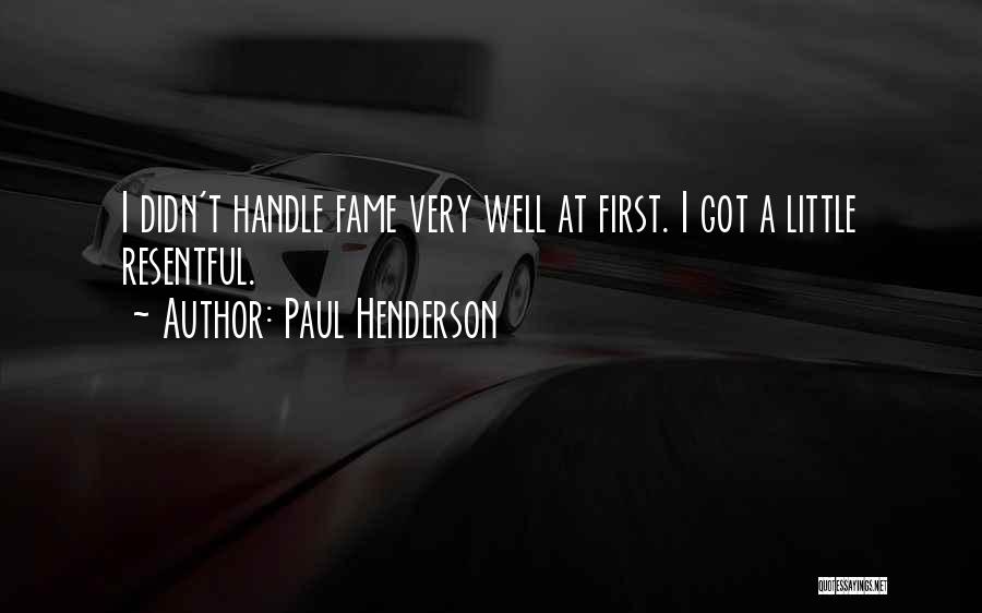 Paul Henderson Quotes: I Didn't Handle Fame Very Well At First. I Got A Little Resentful.