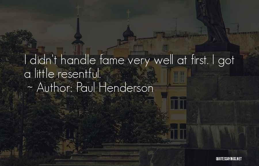 Paul Henderson Quotes: I Didn't Handle Fame Very Well At First. I Got A Little Resentful.