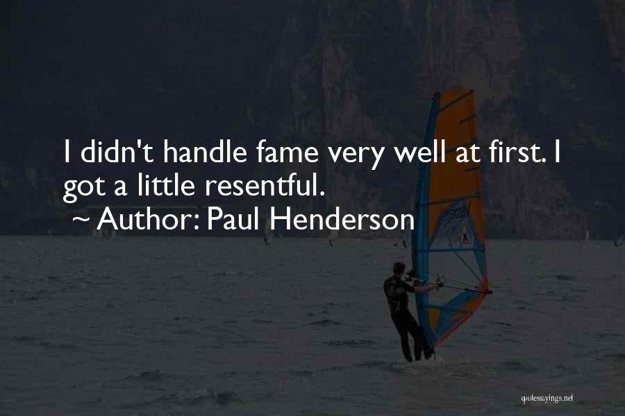 Paul Henderson Quotes: I Didn't Handle Fame Very Well At First. I Got A Little Resentful.
