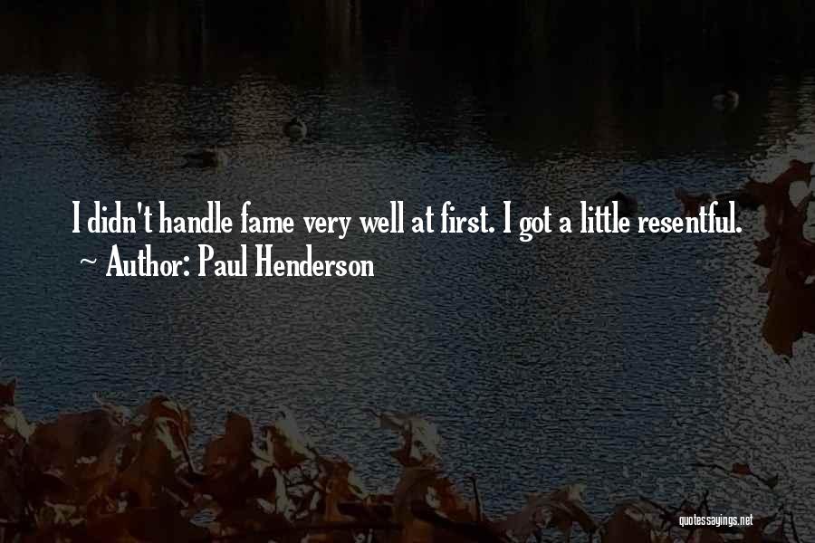 Paul Henderson Quotes: I Didn't Handle Fame Very Well At First. I Got A Little Resentful.