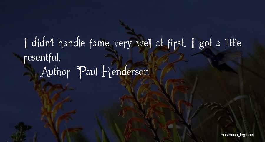 Paul Henderson Quotes: I Didn't Handle Fame Very Well At First. I Got A Little Resentful.