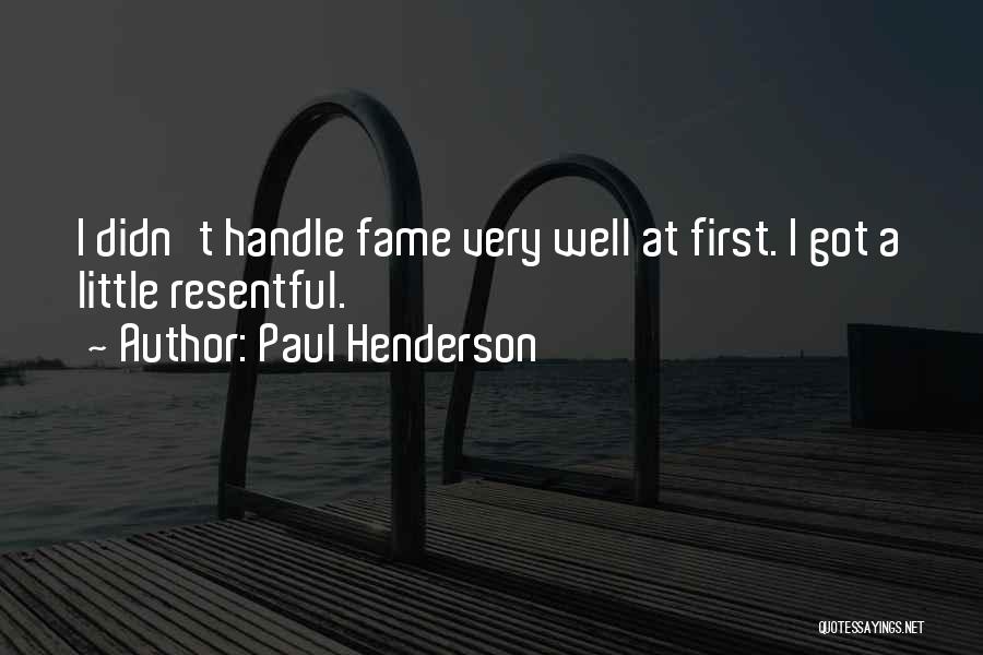 Paul Henderson Quotes: I Didn't Handle Fame Very Well At First. I Got A Little Resentful.