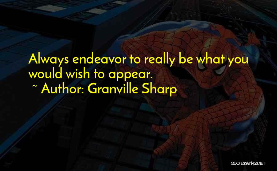 Granville Sharp Quotes: Always Endeavor To Really Be What You Would Wish To Appear.