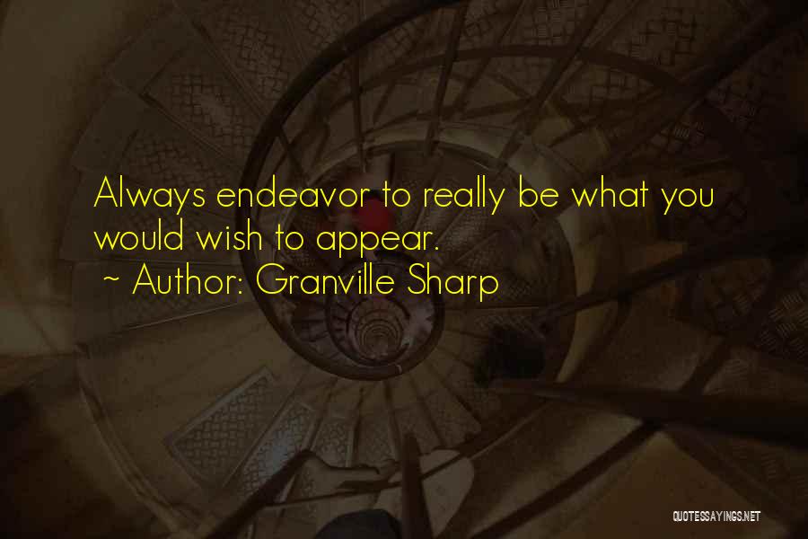 Granville Sharp Quotes: Always Endeavor To Really Be What You Would Wish To Appear.