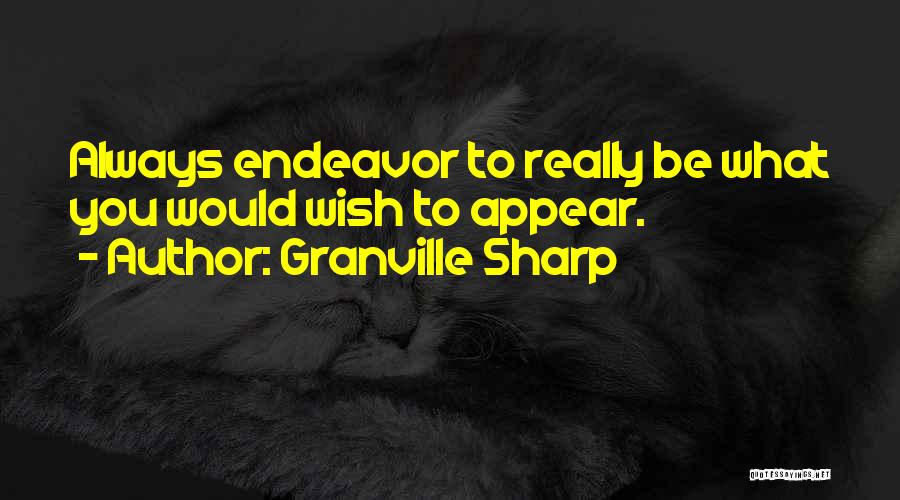 Granville Sharp Quotes: Always Endeavor To Really Be What You Would Wish To Appear.