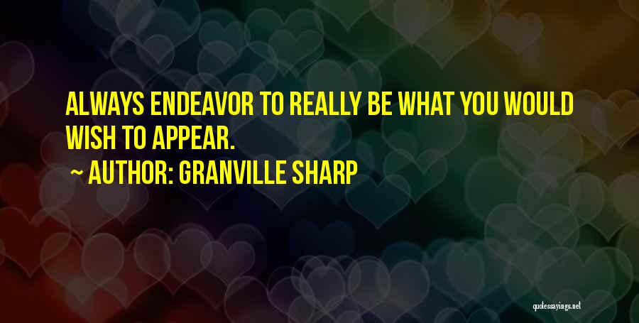 Granville Sharp Quotes: Always Endeavor To Really Be What You Would Wish To Appear.