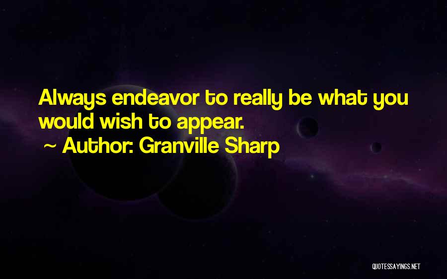 Granville Sharp Quotes: Always Endeavor To Really Be What You Would Wish To Appear.