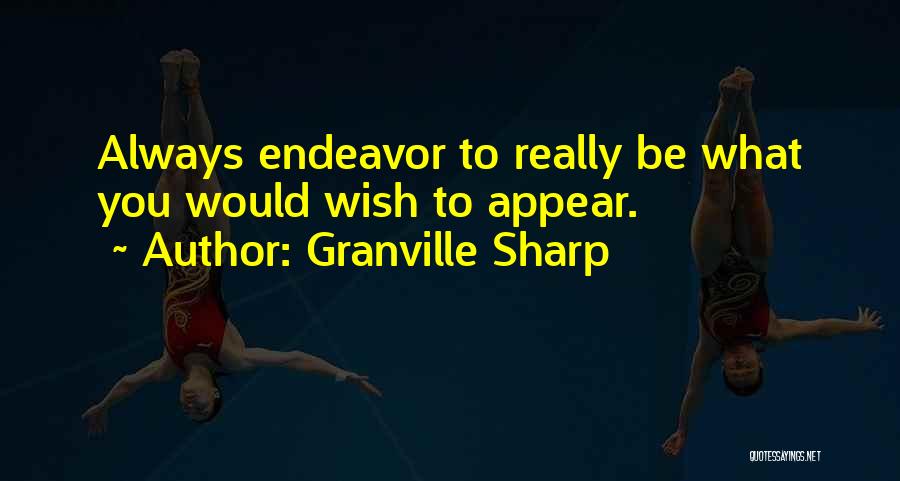 Granville Sharp Quotes: Always Endeavor To Really Be What You Would Wish To Appear.