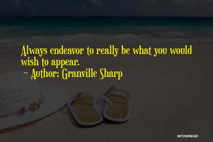 Granville Sharp Quotes: Always Endeavor To Really Be What You Would Wish To Appear.