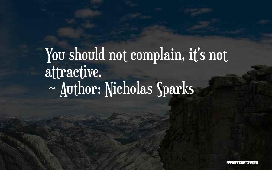 Nicholas Sparks Quotes: You Should Not Complain, It's Not Attractive.