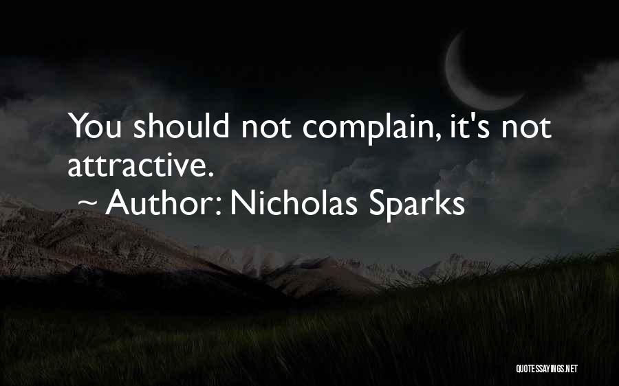 Nicholas Sparks Quotes: You Should Not Complain, It's Not Attractive.