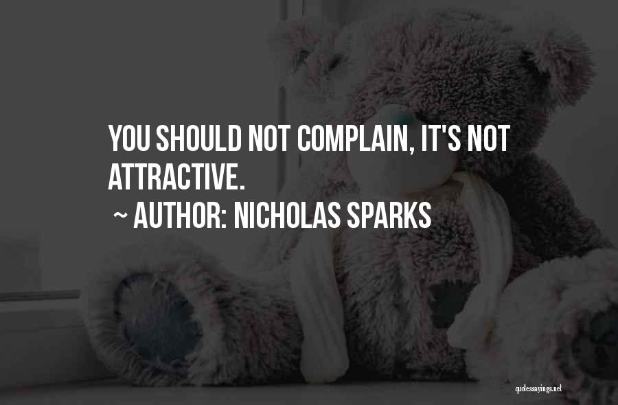 Nicholas Sparks Quotes: You Should Not Complain, It's Not Attractive.