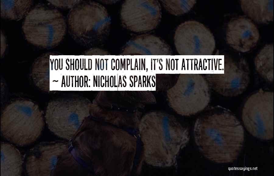 Nicholas Sparks Quotes: You Should Not Complain, It's Not Attractive.