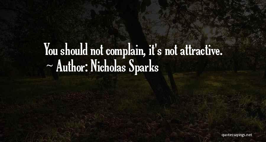 Nicholas Sparks Quotes: You Should Not Complain, It's Not Attractive.