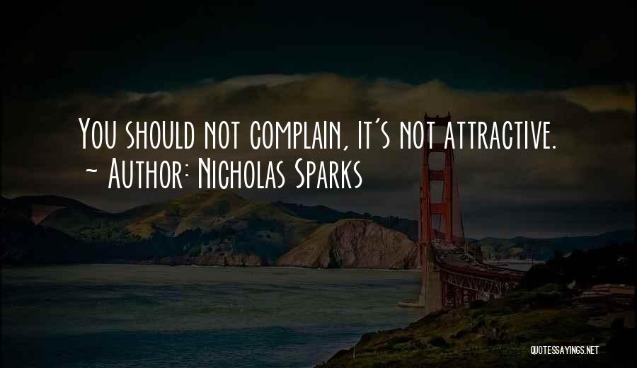 Nicholas Sparks Quotes: You Should Not Complain, It's Not Attractive.