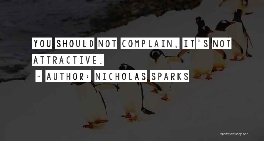 Nicholas Sparks Quotes: You Should Not Complain, It's Not Attractive.