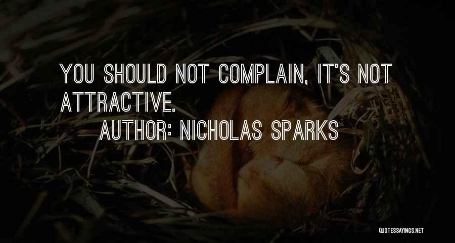 Nicholas Sparks Quotes: You Should Not Complain, It's Not Attractive.