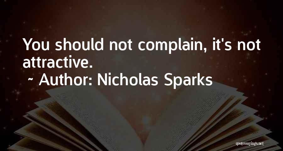 Nicholas Sparks Quotes: You Should Not Complain, It's Not Attractive.
