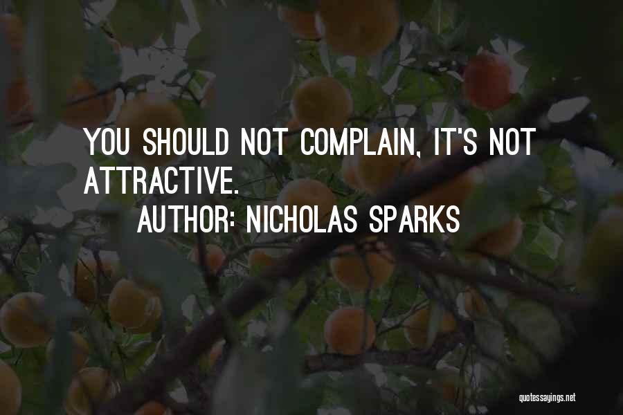 Nicholas Sparks Quotes: You Should Not Complain, It's Not Attractive.