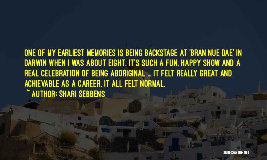 Shari Sebbens Quotes: One Of My Earliest Memories Is Being Backstage At 'bran Nue Dae' In Darwin When I Was About Eight. It's