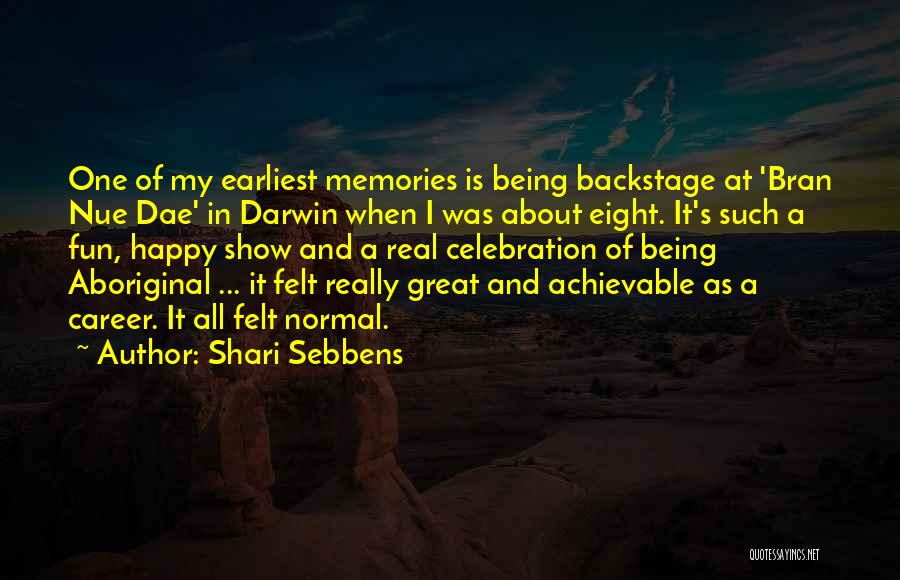 Shari Sebbens Quotes: One Of My Earliest Memories Is Being Backstage At 'bran Nue Dae' In Darwin When I Was About Eight. It's