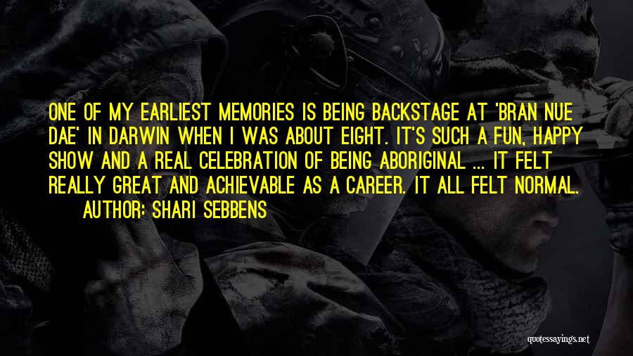 Shari Sebbens Quotes: One Of My Earliest Memories Is Being Backstage At 'bran Nue Dae' In Darwin When I Was About Eight. It's