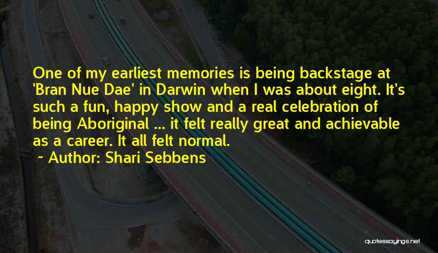 Shari Sebbens Quotes: One Of My Earliest Memories Is Being Backstage At 'bran Nue Dae' In Darwin When I Was About Eight. It's