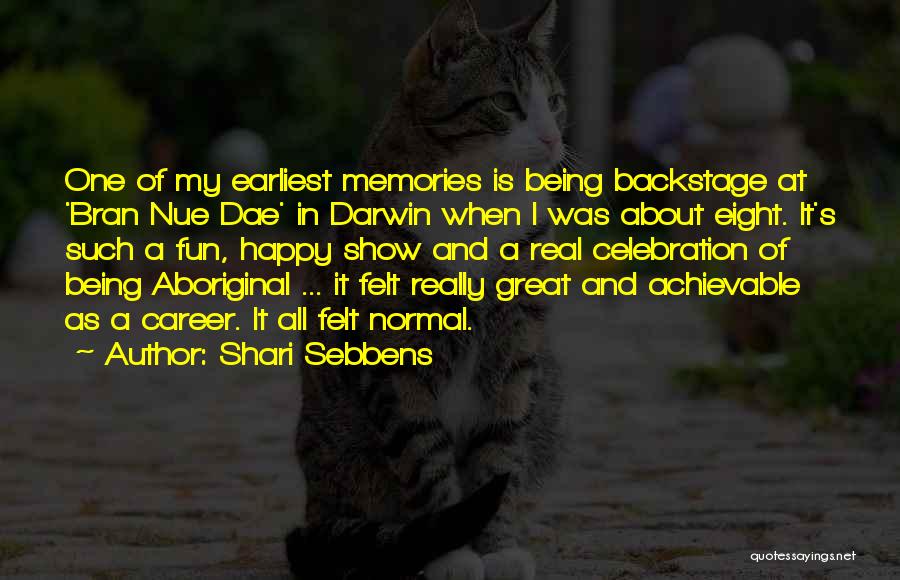 Shari Sebbens Quotes: One Of My Earliest Memories Is Being Backstage At 'bran Nue Dae' In Darwin When I Was About Eight. It's