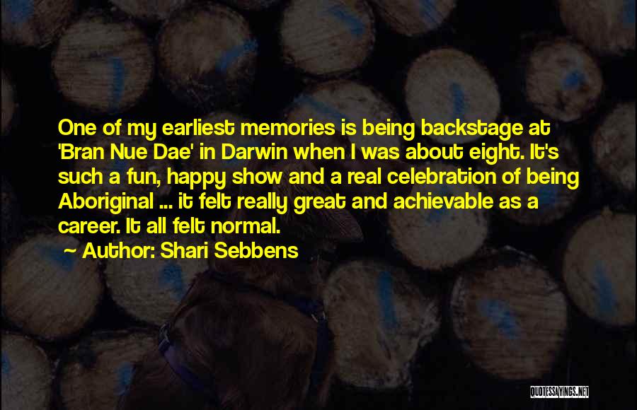 Shari Sebbens Quotes: One Of My Earliest Memories Is Being Backstage At 'bran Nue Dae' In Darwin When I Was About Eight. It's