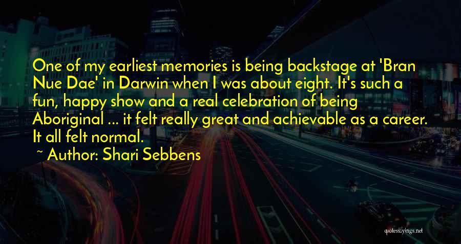 Shari Sebbens Quotes: One Of My Earliest Memories Is Being Backstage At 'bran Nue Dae' In Darwin When I Was About Eight. It's