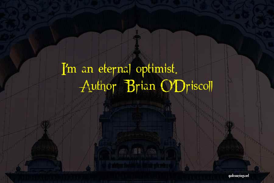 Brian O'Driscoll Quotes: I'm An Eternal Optimist.