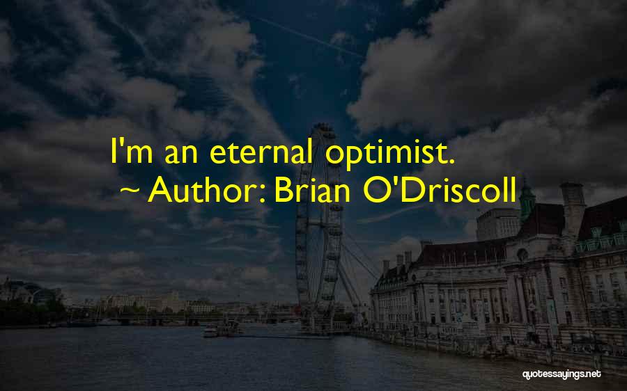 Brian O'Driscoll Quotes: I'm An Eternal Optimist.