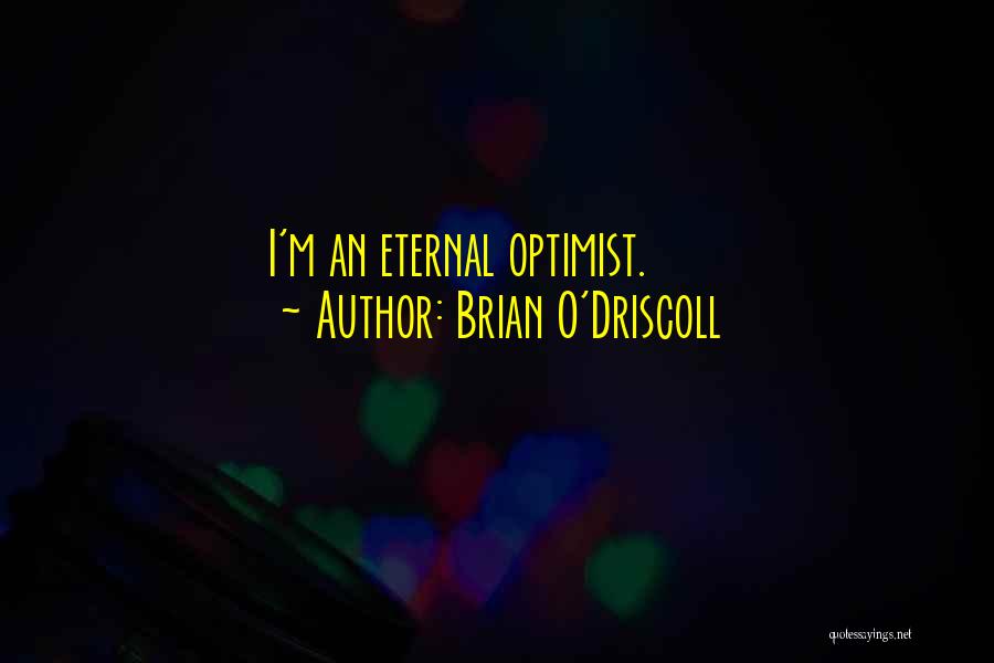 Brian O'Driscoll Quotes: I'm An Eternal Optimist.