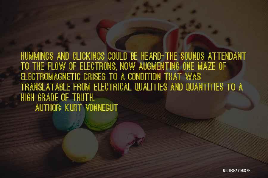 Kurt Vonnegut Quotes: Hummings And Clickings Could Be Heard-the Sounds Attendant To The Flow Of Electrons, Now Augmenting One Maze Of Electromagnetic Crises