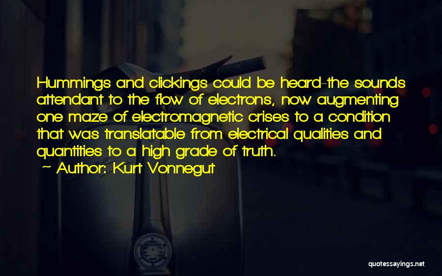 Kurt Vonnegut Quotes: Hummings And Clickings Could Be Heard-the Sounds Attendant To The Flow Of Electrons, Now Augmenting One Maze Of Electromagnetic Crises