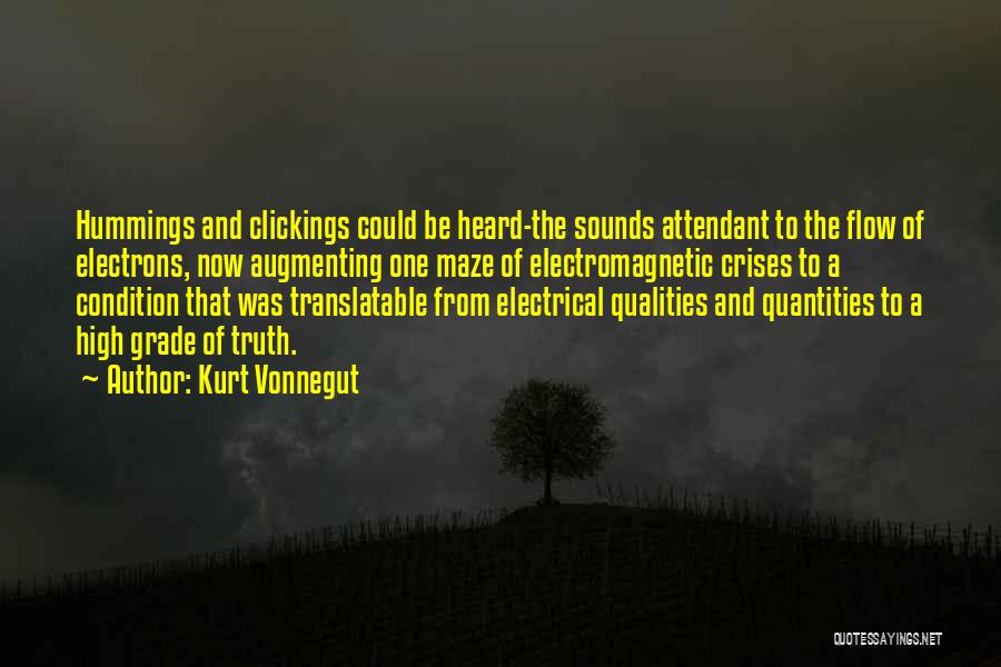 Kurt Vonnegut Quotes: Hummings And Clickings Could Be Heard-the Sounds Attendant To The Flow Of Electrons, Now Augmenting One Maze Of Electromagnetic Crises
